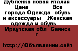 Дубленка новая италия › Цена ­ 15 000 - Все города Одежда, обувь и аксессуары » Женская одежда и обувь   . Иркутская обл.,Саянск г.